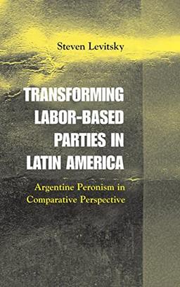 Transforming Labor-Based Parties in Latin America: Argentine Peronism in Comparative Perspective