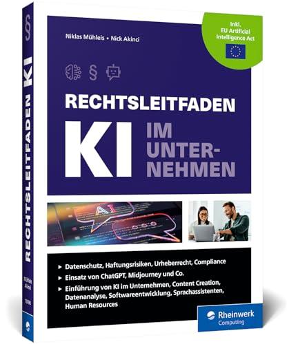 Rechtsleitfaden KI im Unternehmen: Mehr Rechtssicherheit im Zeitalter der Künstlichen Intelligenz. Mit Beispielen u. Fallstudien. Aktuell zu ChatGPT, Midjourney und Co.