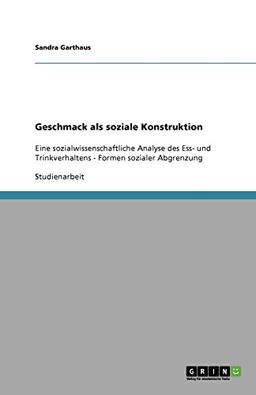 Geschmack als soziale Konstruktion: Eine sozialwissenschaftliche Analyse des Ess- und Trinkverhaltens - Formen sozialer Abgrenzung