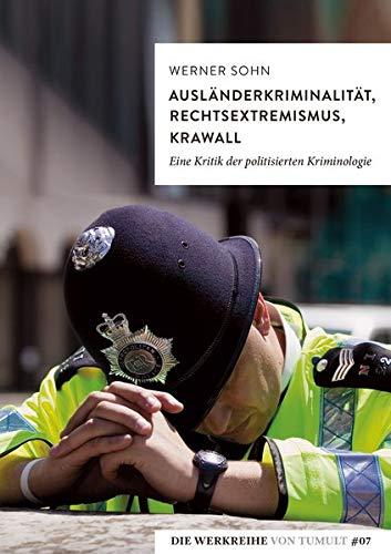 Ausländerkriminalität, Rechtsextremismus, Krawall: Eine Kritik der politisierten Kriminologie (Die Werkreihe von Tumult)