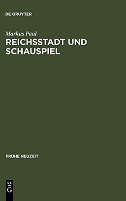 Reichsstadt und Schauspiel: Theatrale Kunst im Nürnberg des 17. Jahrhunderts (Frühe Neuzeit, Band 69)