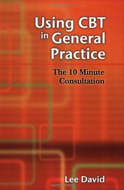 Using CBT in General Practice: The 10 Minute Consultation