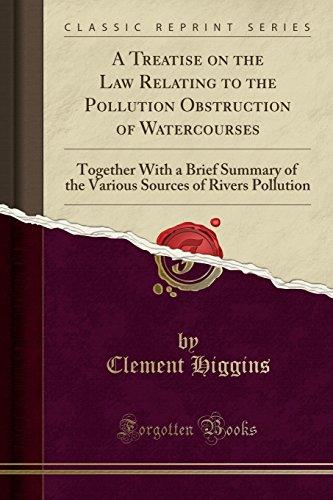 A Treatise on the Law Relating to the Pollution Obstruction of Watercourses: Together With a Brief Summary of the Various Sources of Rivers Pollution (Classic Reprint)