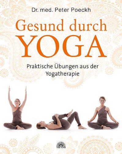 Gesund durch Yoga: Praktische Übungen aus der Yogatherapie