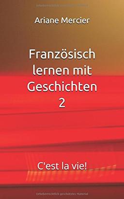 Französisch lernen mit Geschichten 2: C'est la vie!