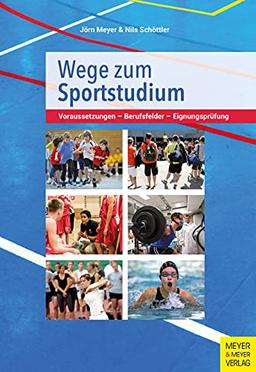 Wege zum Sportstudium: Voraussetzungen - Berufsfelder - Eignungsprüfung