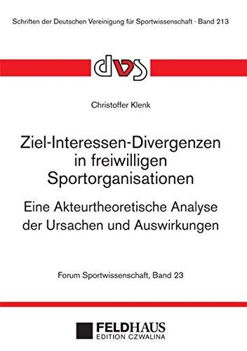 Ziel-Interessen-Divergenzen in freiwilligen Sportorganisationen: Eine Akteurtheoretische Analyse der Ursachen und Auswirkungen (Forum ... Deutschen Vereinigung für Sportwissenschaft)