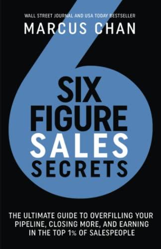 Six-Figure Sales Secrets: The Ultimate Guide to Overfilling Your Pipeline, Closing More, and Earning in the Top 1% of Salespeople