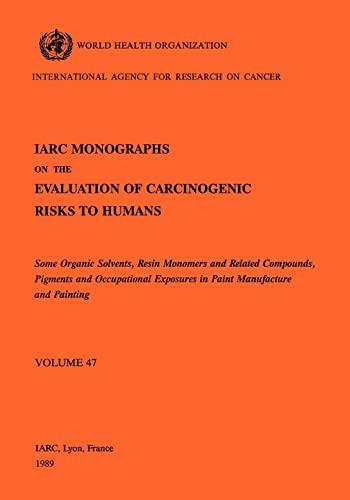 Some Organic Solvents, Resin Monomers and Related Compounds, Pigments and Exposures in Paint Manufacturing (Iarc Monographs on the Evaluation of the Carcinogenic Risks to Humans)