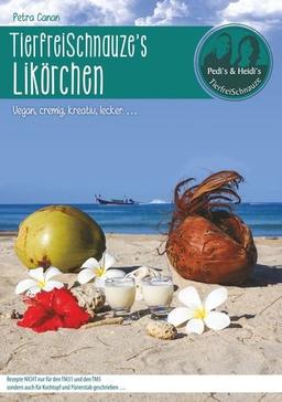 TierfreiSchnauze's Likörchen ... Vegan, cremig, kreativ, lecker ...: Rezepte NICHT nur für den TM31 und den TM5 sondern auch für Kochtopf und Pürierstab geschrieben ...