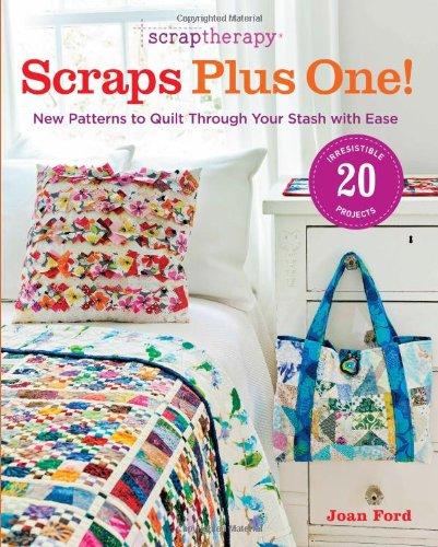 ScrapTherapy  Scraps Plus One!: New Patterns to Quilt Through Your Stash with Ease