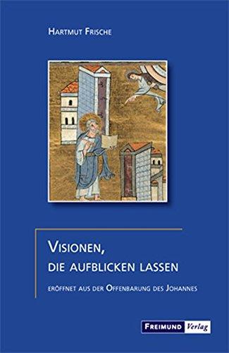 Visionen, die aufblicken lassen: Eröffnet aus der Offenbarung des Johannes