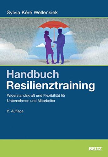 Handbuch Resilienztraining: Widerstandskraft und Flexibilität für Unternehmen und Mitarbeiter