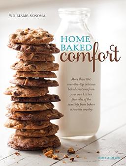 Home Baked Comfort (Williams-Sonoma) (revised): More than 100 over-the-top delicious baked creations from your own kitchen plus tales of the sweet life from bakers across the country