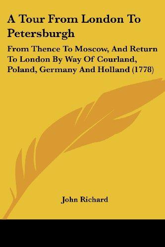 A Tour From London To Petersburgh: From Thence To Moscow, And Return To London By Way Of Courland, Poland, Germany And Holland (1778)