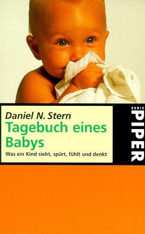 Tagebuch eines Babys: Was ein Kind sieht, spürt, fühlt und denkt