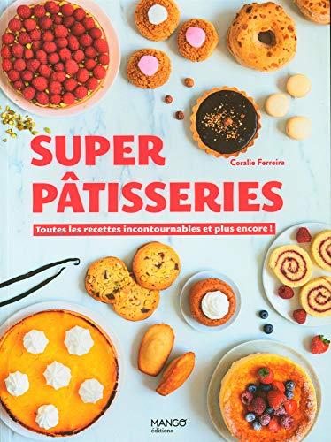 Super pâtisseries : toutes les recettes incontournables et plus encore !