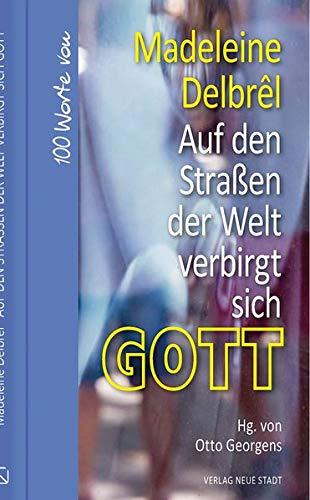 Auf den Straßen der Welt verbirgt sich Gott: 100 Worte von Madeleine Delbrêl (Hundert Worte)