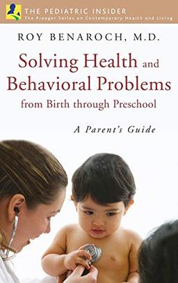 Solving Health and Behavioral Problems from Birth through Preschool: A Parent's Guide (The Praeger Series on Contemporary Health and Living)