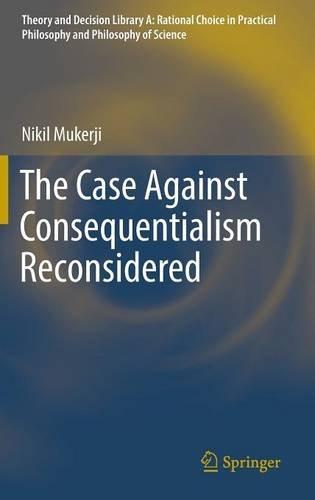 The Case Against Consequentialism Reconsidered (Theory and Decision Library A:)