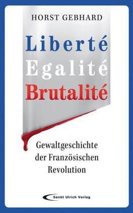 Liberté, Egalité, Brutalité. Gewaltgeschichte der Französischen Revolution