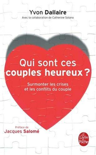 Qui sont ces couples heureux ? : surmonter les crises et les conflits du couple : traité de psychologie des couples heureux