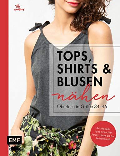 Tops, Shirts und Blusen nähen – Oberteile in Größe 34–46: Schnittteile kombinieren: 44 Modelle vom einfachen Jersey-Piece bis zur Leinenbluse – Mit 2 Schnittmusterbogen