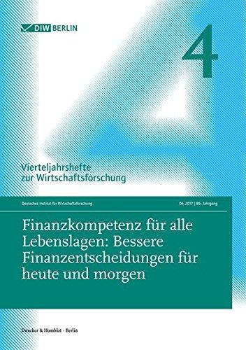 Finanzkompetenz für alle Lebenslagen: Bessere Finanzentscheidungen für heute und morgen.: Vierteljahrshefte zur Wirtschaftsforschung. Heft 4, 86. Jahrgang (2017).