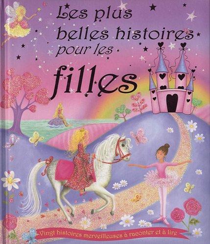 Les plus belles histoires pour les filles : vingt histoires merveilleuses à raconter et à lire