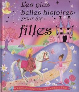 Les plus belles histoires pour les filles : vingt histoires merveilleuses à raconter et à lire