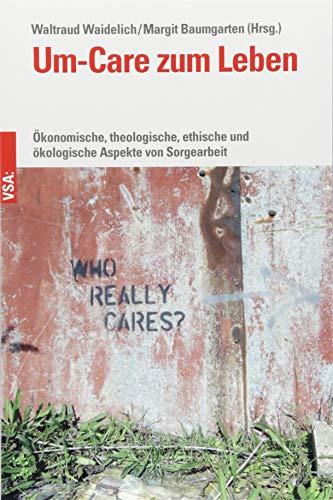 Um-Care zum Leben: Ökonomische, theologische, ethische und ökologische Aspekte von Sorgearbeit