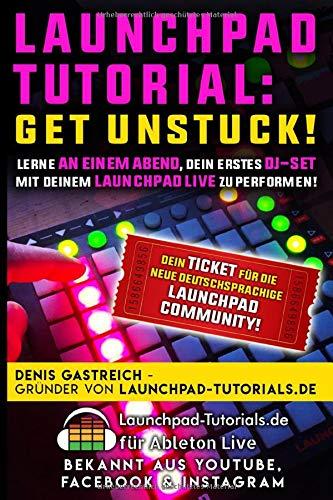 Get Unstuck!: Lerne an einem Abend, Dein erstes DJ-Set mit Deinem Launchpad zu performen.