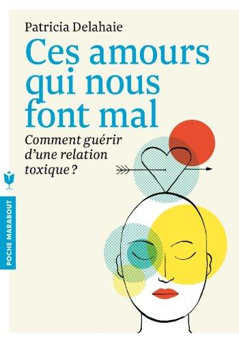 Ces amours qui nous font mal : comment guérir d'une relation toxique ?