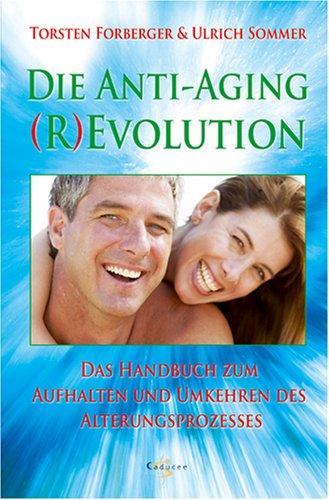 Die Anti-Aging (R)Evolution. Das Handbuch zum Aufhalten und Umkehren des Alterungsprozesses