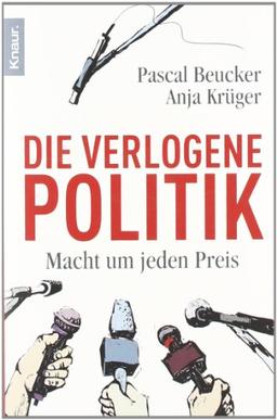 Die verlogene Politik: Macht um jeden Preis