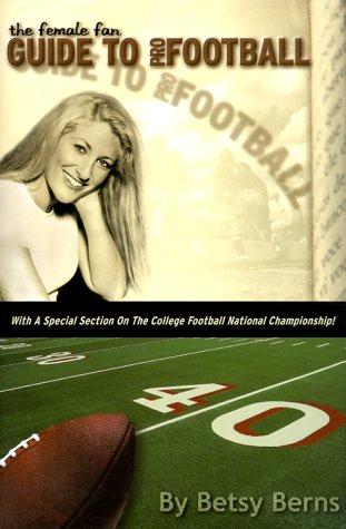 The Female Fan Guide to Pro Football: With a Special Section on the College Football National Championship! (Female Fan Guide Series)