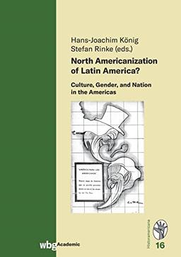 North Americanization of Latin America?: Culture, Gender, and Nation in the Americas (Historamericana)