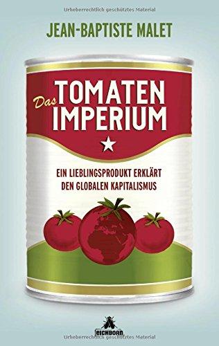 Das Tomatenimperium: Ein Lieblingsprodukt erklärt den globalen Kapitalimus