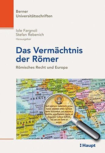 Das Vermächtnis der Römer: Römisches Recht und Europa (Berner Universitätsschriften)