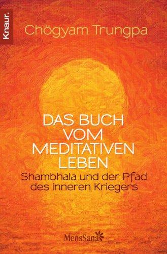 Das Buch vom meditativen Leben: Shambhala und der Pfad des inneren Kriegers