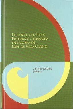 El pincel y el Fénix:: Pintura y literatura en la obra de Lope de Vega Carpio. (Biblioteca áurea hispánica, Band 70)