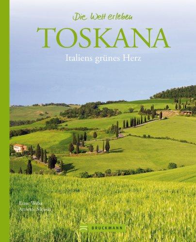 Toskana - Die Welt erleben: Faszinierender Reise Bildband: Italiens grünes Herz