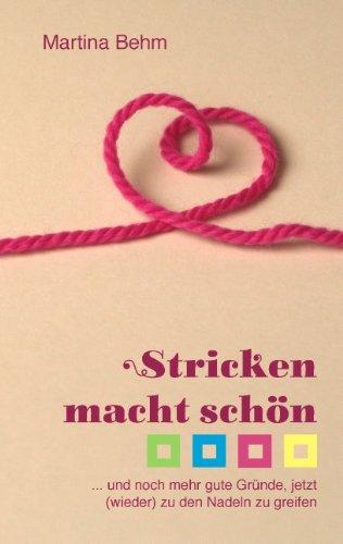 Stricken macht schön: ... und noch mehr gute Gründe, jetzt (wieder) zu den Nadeln zu greifen