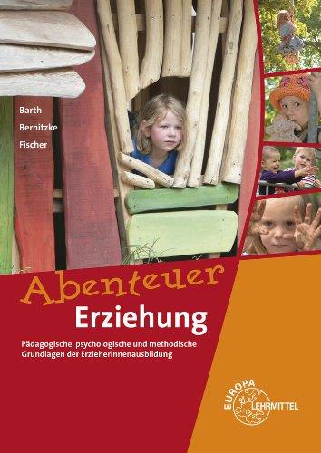 Abenteuer Erziehung: Pädagogische, psychologische und methodische Grundlagen der Erzieherinnenausbildung