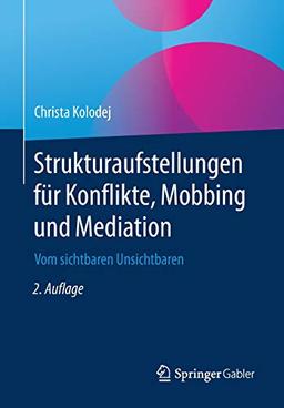 Strukturaufstellungen für Konflikte, Mobbing und Mediation: Vom sichtbaren Unsichtbaren