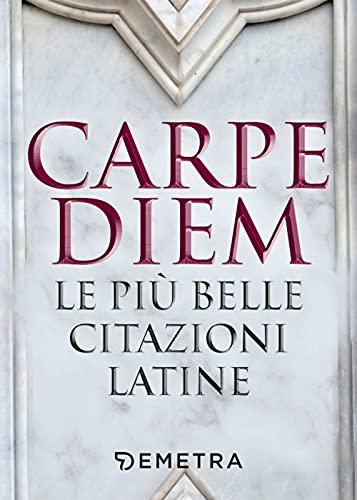 Carpe diem. Le più belle citazioni latine (Varia Demetra)