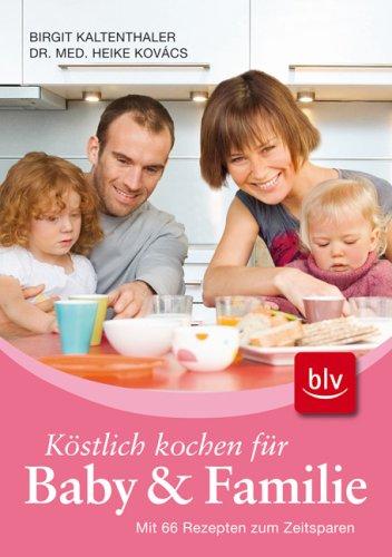 Köstlich kochen für Baby und Familie: Mit 66 Rezepten zum Zeitsparen