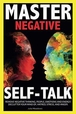 Negative Self Talk: Remove Negative Thinking, People, Emotions and Energy. Declutter your Mind of; Hatred, Stress, and Anger.: Overcome self-Judgment, ... of Distress and Take Control of Your Life