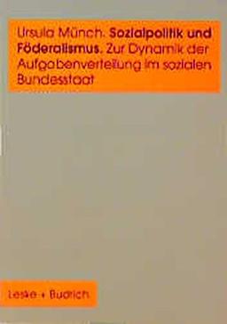 Sozialpolitik und Föderalismus: Zur Dynamik der Aufgabenverteilung im sozialen Bundesstaat