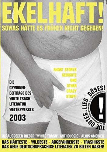 Ekelhaft!. Sowas hätte es früher nicht gegeben! Die Gewinnerbeiträge des: White Trash Literaturwettbewerbes 2003. Anthologie